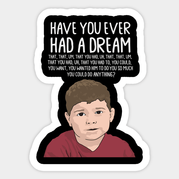 Dream Kid Meme, Inspirational Quote, Funny Quote, Have You Ever Had a Dream You Can Do Anything Sticker by Third Wheel Tees